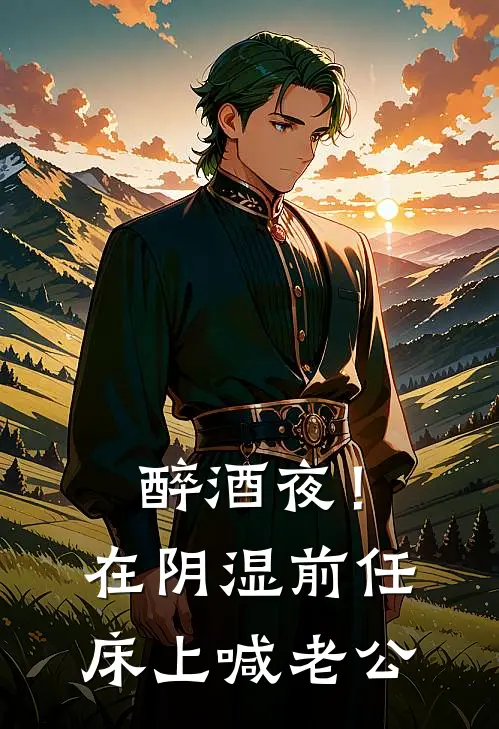 醉酒夜！在阴湿前任床上，喊老公