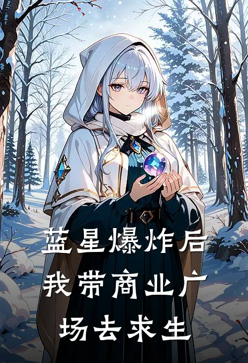 蓝星爆炸后，我带商业广场去求生(伏地魔宁夏)最新好看小说_最新章节列表蓝星爆炸后，我带商业广场去求生(伏地魔宁夏)