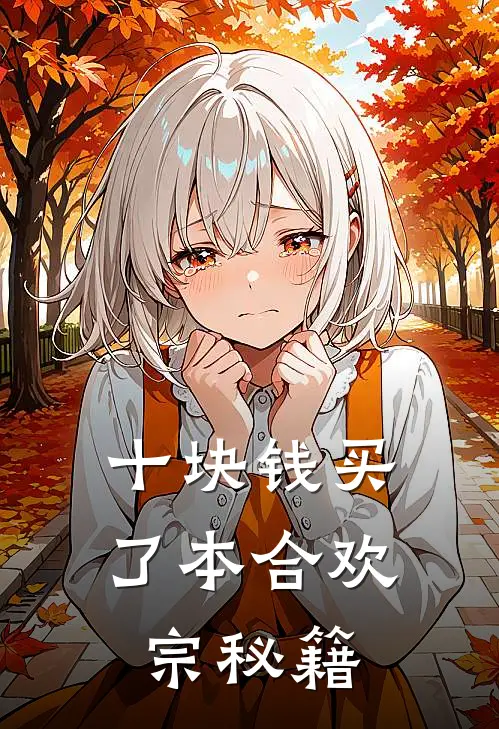 十块钱买了本合欢宗秘籍秦歌戚英姿全文阅读免费全集_免费小说十块钱买了本合欢宗秘籍(秦歌戚英姿)