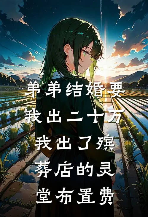 弟弟结婚要我出二十万，我出了殡葬店的灵堂布置费方静嘉岚全文免费阅读_完结热门小说弟弟结婚要我出二十万，我出了殡葬店的灵堂布置费(方静嘉岚)