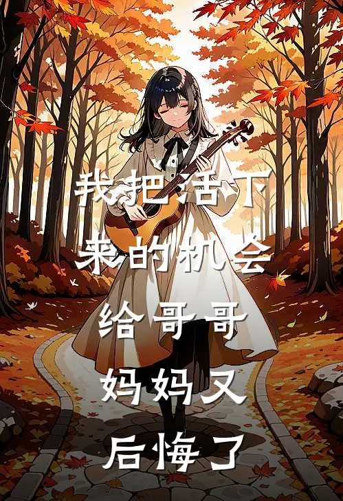 我把活下来的机会给哥哥，妈妈又后悔了陈美玲老宋最新好看小说_最新章节列表我把活下来的机会给哥哥，妈妈又后悔了(陈美玲老宋)