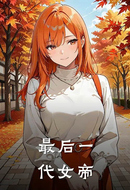 最后一代女帝秦桧唐老六免费小说全集_免费小说在哪看最后一代女帝(秦桧唐老六)