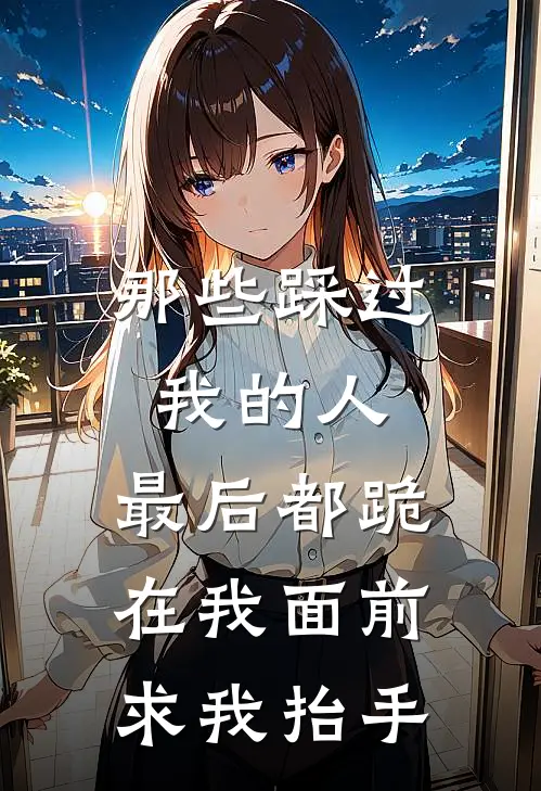 那些踩过我的人，最后都跪在我面前求我抬手(白芷贺北川)免费小说完结版_最新章节列表那些踩过我的人，最后都跪在我面前求我抬手(白芷贺北川)