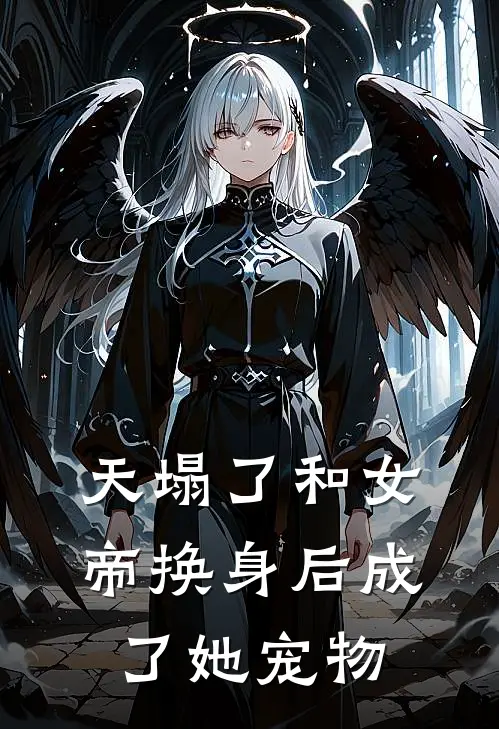 天塌了和女帝换身后成了她宠物