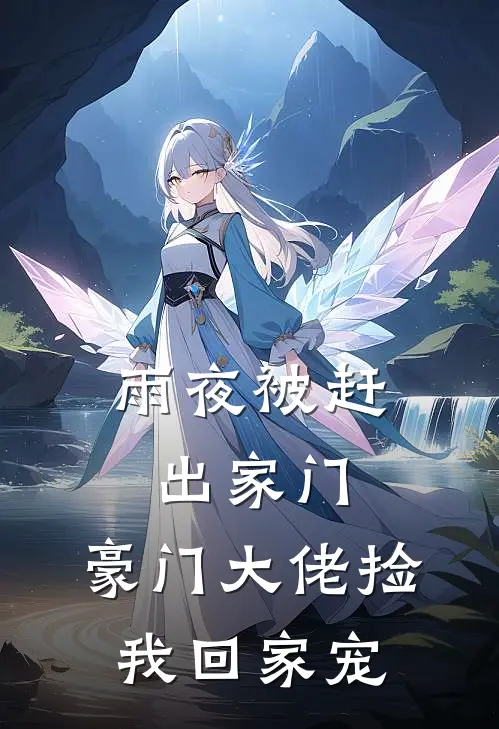 雨夜被赶出家门，豪门大佬捡我回家宠倩云雨夜热门完结小说_最新章节列表雨夜被赶出家门，豪门大佬捡我回家宠(倩云雨夜)