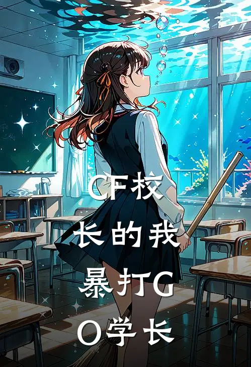 CF校长的我，暴打GO学长陈徽塞斯热门小说推荐_完本小说大全CF校长的我，暴打GO学长(陈徽塞斯)