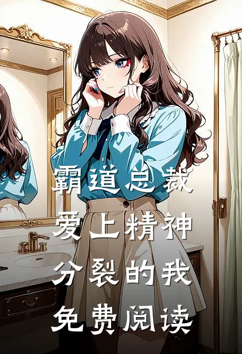 霸道总裁爱上精神分裂的我免费阅读