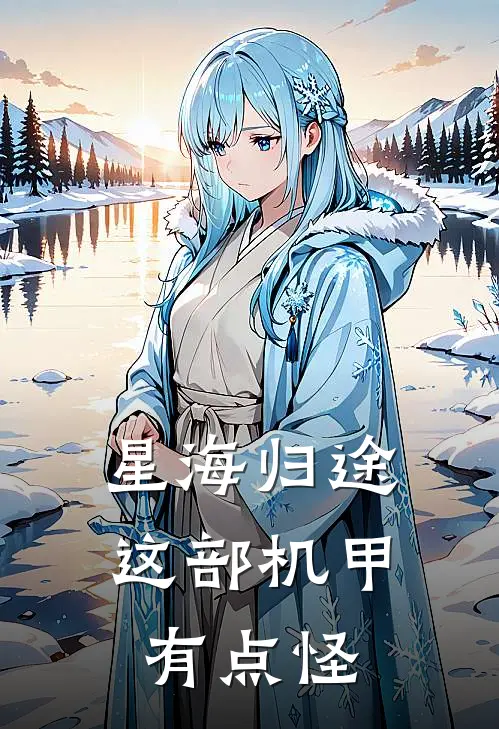 星海归途：这部机甲有点怪(林佳戍陈广祝)完整版小说全文免费阅读_免费阅读无弹窗星海归途：这部机甲有点怪林佳戍陈广祝