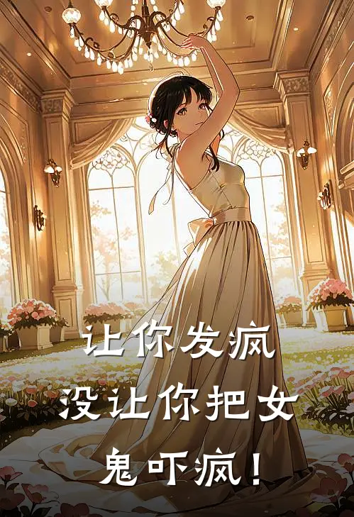 让你发疯，没让你把女鬼吓疯！(萧云沃日)全集阅读_让你发疯，没让你把女鬼吓疯！最新章节阅读