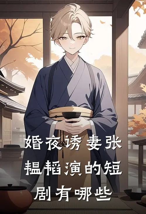 婚夜诱妻张韫韬演的短剧有哪些