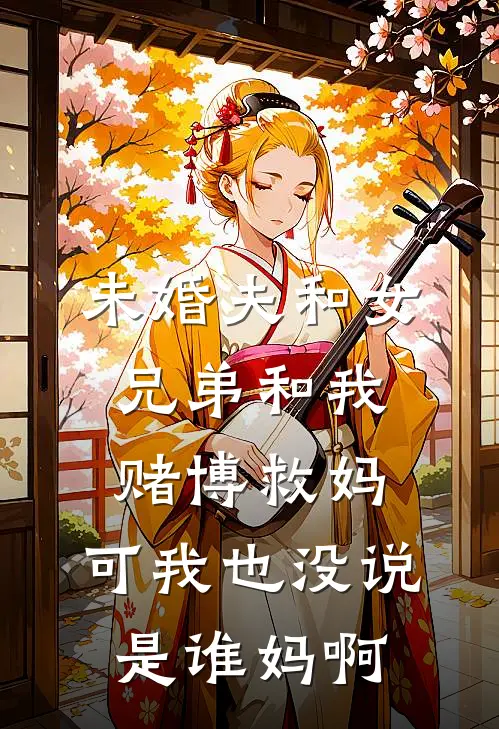 未婚夫和女兄弟和我赌博救妈，可我也没说是谁妈啊