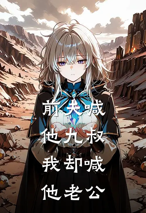 前夫喊他九叔，我却喊他老公(沈离裴九安)全本完结小说_完整版免费全文阅读前夫喊他九叔，我却喊他老公(沈离裴九安)