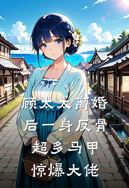 顾太太离婚后一身反骨，超多马甲惊爆大佬顾晋州苏陌免费完结版小说_小说完结顾太太离婚后一身反骨，超多马甲惊爆大佬顾晋州苏陌