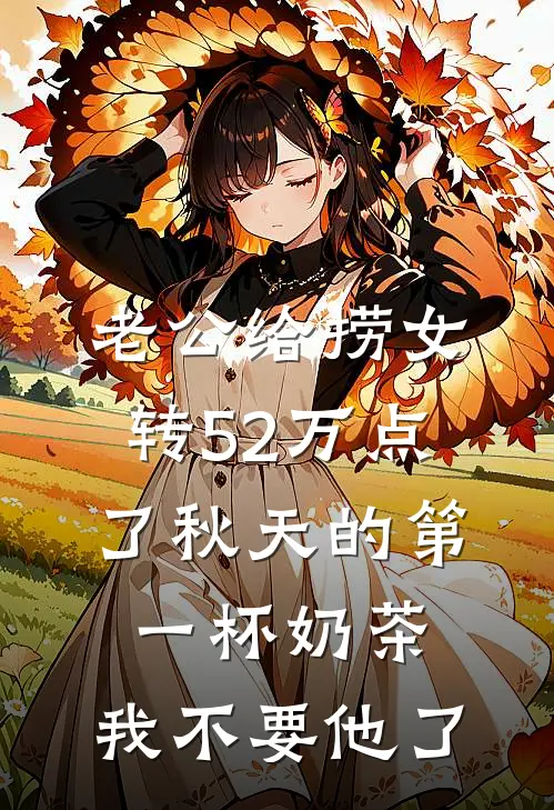 老公给捞女转52万点了秋天的第一杯奶茶，我不要他了